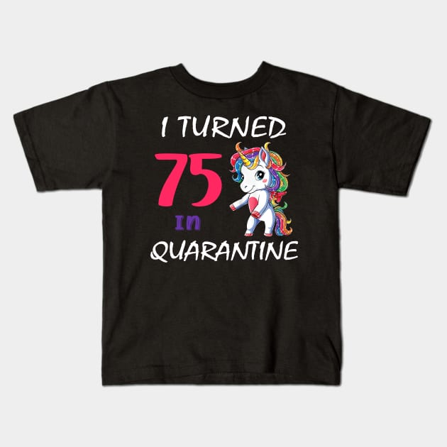 I Turned 75 in quarantine Cute Unicorn Kids T-Shirt by Superdadlove